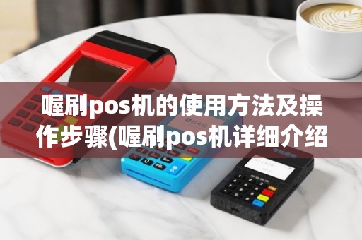 喔刷pos机的使用方法及操作步骤(喔刷pos机详细介绍)