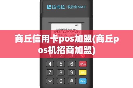 商丘信用卡pos加盟(商丘pos机招商加盟)