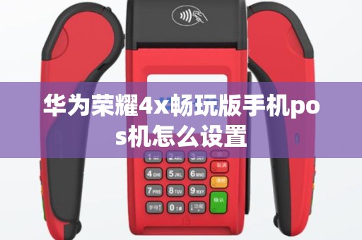 华为荣耀4x畅玩版手机pos机怎么设置