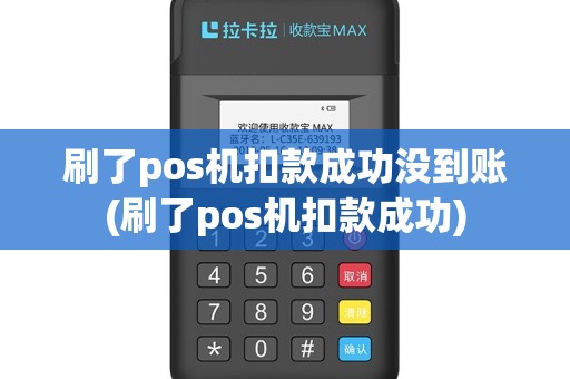 刷了pos机扣款成功没到账(刷了pos机扣款成功)