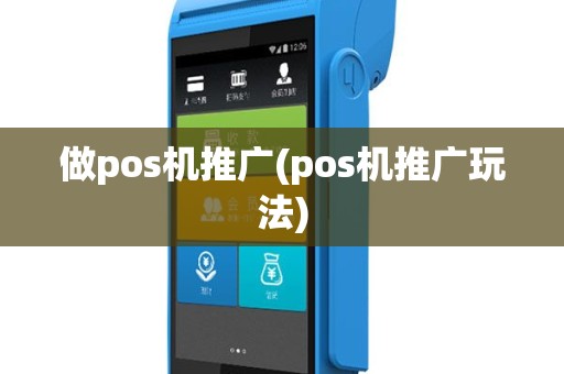 做pos机推广(pos机推广玩法)