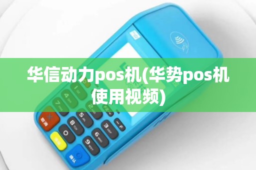 华信动力pos机(华势pos机使用视频)