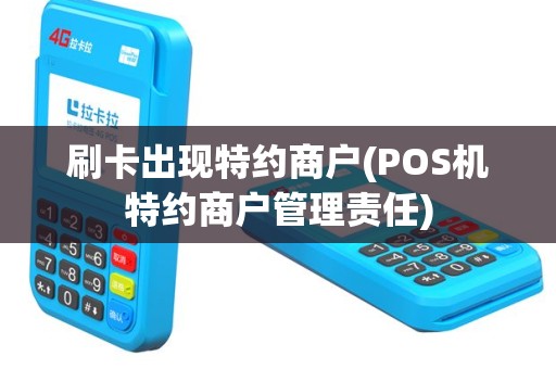 刷卡出现特约商户(POS机特约商户管理责任)