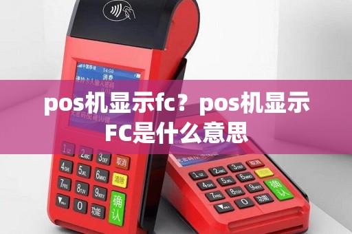 pos机显示fc？pos机显示FC是什么意思