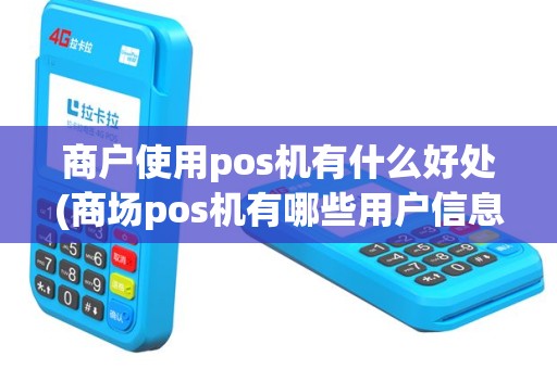 商户使用pos机有什么好处(商场pos机有哪些用户信息)