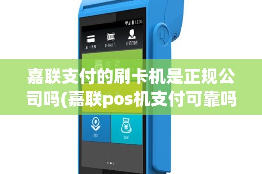 嘉联支付的刷卡机是正规公司吗(嘉联pos机支付可靠吗)