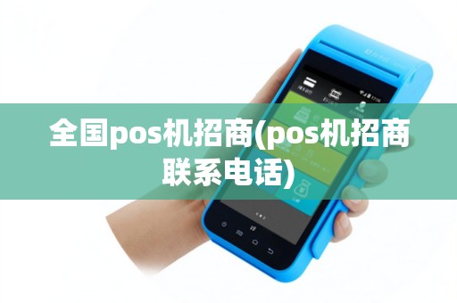 全国pos机招商(pos机招商联系电话)
