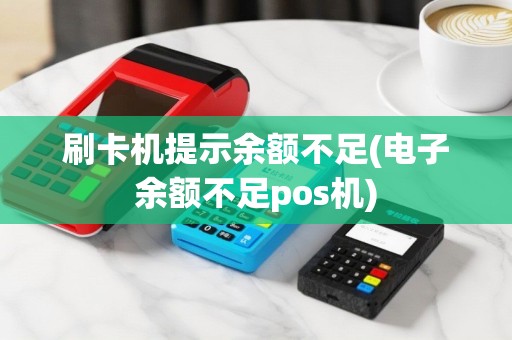 刷卡机提示余额不足(电子余额不足pos机)
