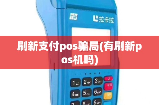 刷新支付pos骗局(有刷新pos机吗)