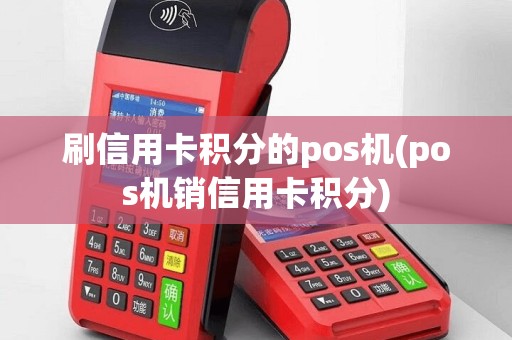 刷信用卡积分的pos机(pos机销信用卡积分)