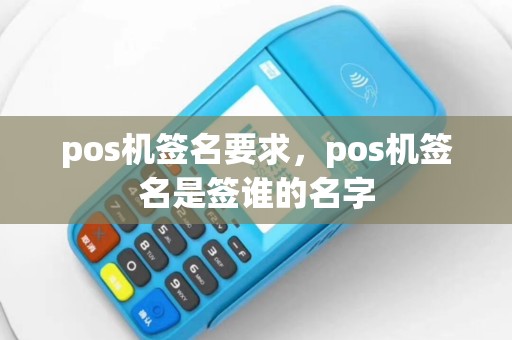 pos机签名要求，pos机签名是签谁的名字