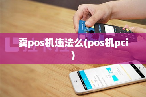卖pos机违法么(pos机pci)
