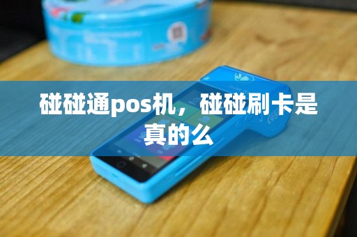 碰碰通pos机，碰碰刷卡是真的么