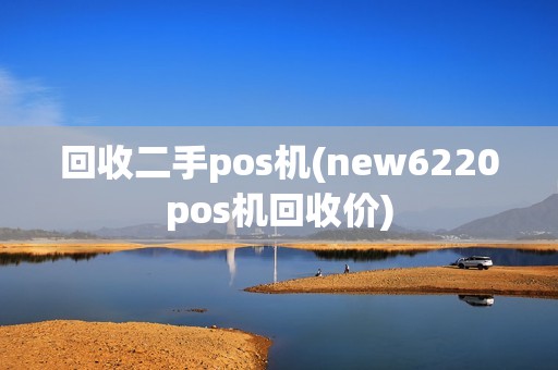 回收二手pos机(new6220pos机回收价)