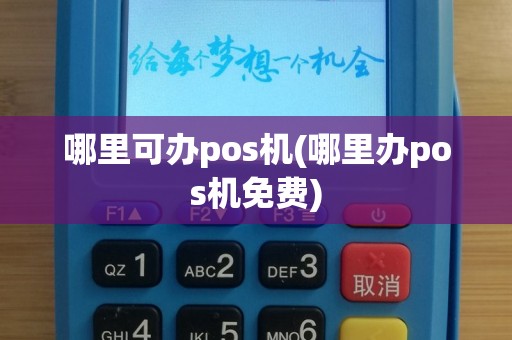 哪里可办pos机(哪里办pos机免费)