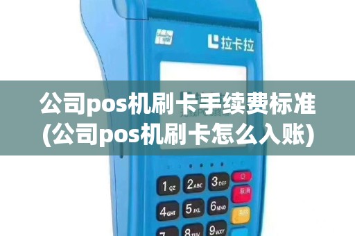公司pos机刷卡手续费标准(公司pos机刷卡怎么入账)