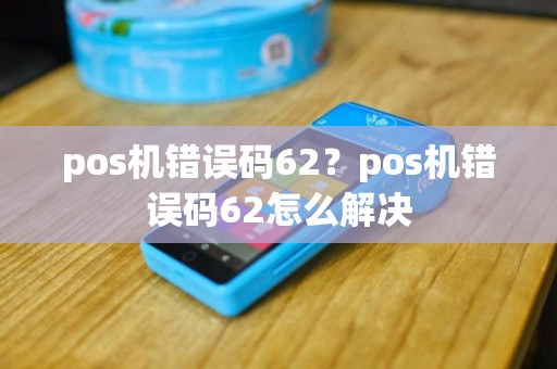 pos机错误码62？pos机错误码62怎么解决