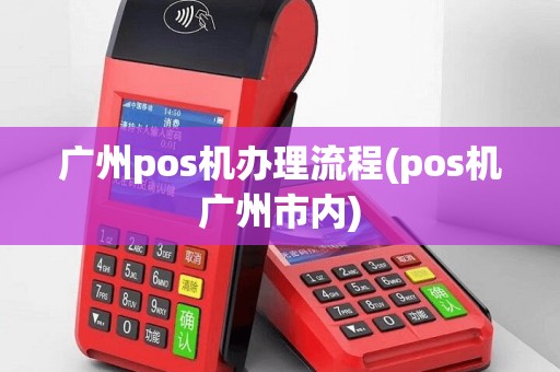 广州pos机办理流程(pos机广州市内)