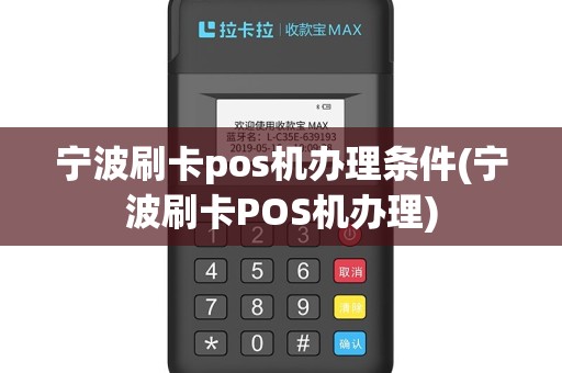 宁波刷卡pos机办理条件(宁波刷卡POS机办理)