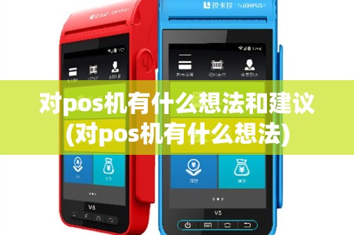 对pos机有什么想法和建议(对pos机有什么想法)