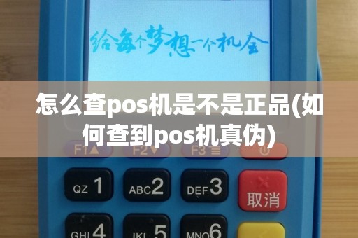 怎么查pos机是不是正品(如何查到pos机真伪)