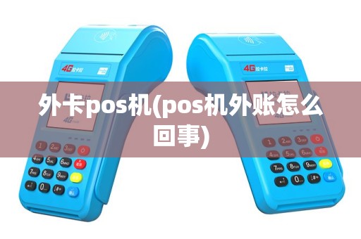 外卡pos机(pos机外账怎么回事)