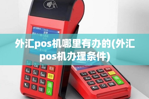 外汇pos机哪里有办的(外汇pos机办理条件)