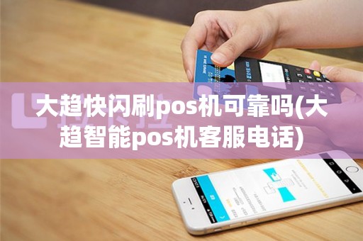 大趋快闪刷pos机可靠吗(大趋智能pos机客服电话)