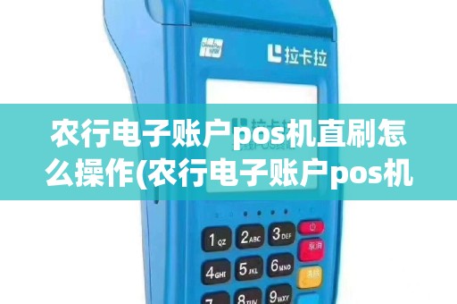 农行电子账户pos机直刷怎么操作(农行电子账户pos机直刷)