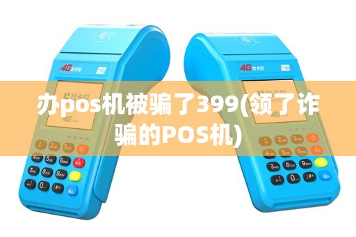 办pos机被骗了399(领了诈骗的POS机)