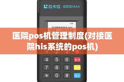 医院pos机管理制度(对接医院his系统的pos机)