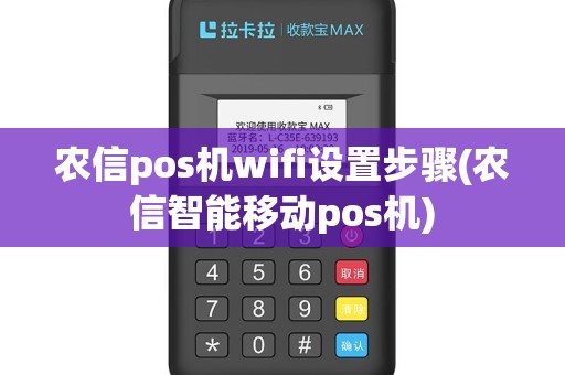 农信pos机wifi设置步骤(农信智能移动pos机)