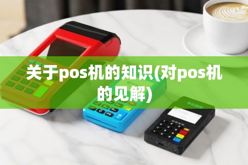 关于pos机的知识(对pos机的见解)