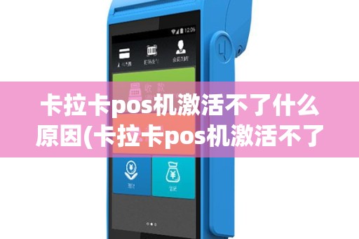 卡拉卡pos机激活不了什么原因(卡拉卡pos机激活不了)