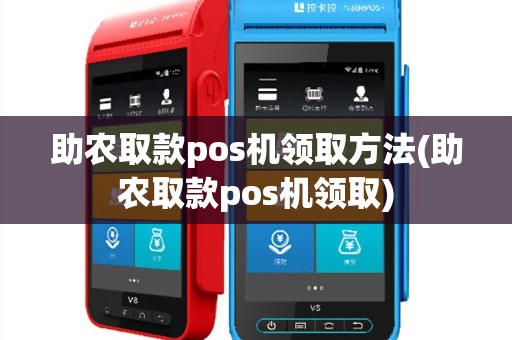 助农取款pos机领取方法(助农取款pos机领取)