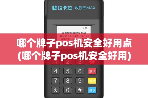哪个牌子pos机安全好用点(哪个牌子pos机安全好用)