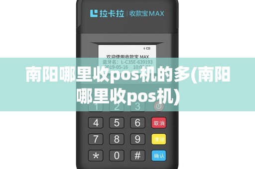 南阳哪里收pos机的多(南阳哪里收pos机)