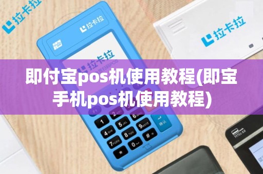 即付宝pos机使用教程(即宝手机pos机使用教程)