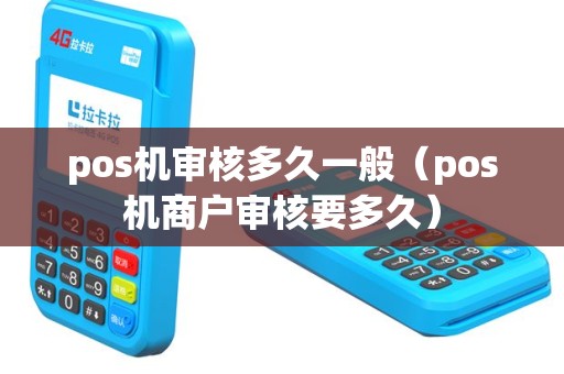 pos机审核多久一般（pos机商户审核要多久）