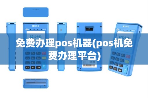 免费办理pos机器(pos机免费办理平台)