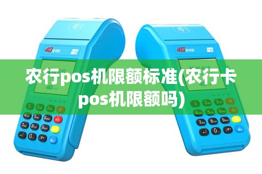 农行pos机限额标准(农行卡pos机限额吗)