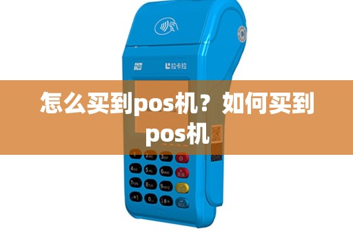 怎么买到pos机？如何买到pos机