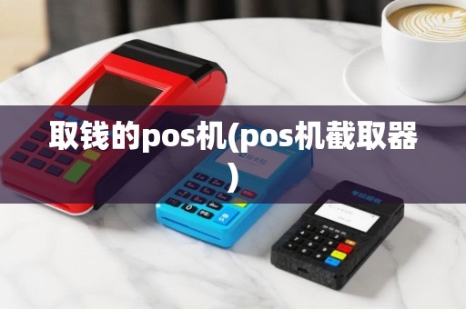 取钱的pos机(pos机截取器)