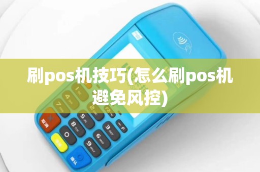 刷pos机技巧(怎么刷pos机避免风控)