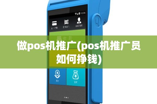 做pos机推广(pos机推广员如何挣钱)