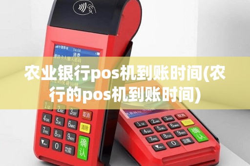 农业银行pos机到账时间(农行的pos机到账时间)