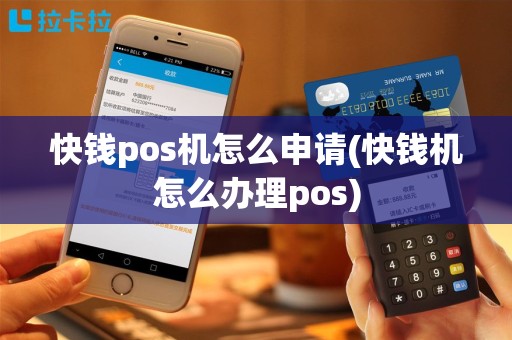 快钱pos机怎么申请(快钱机怎么办理pos)
