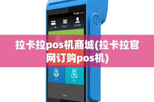 拉卡拉pos机商城(拉卡拉官网订购pos机)