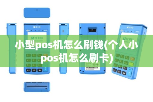 小型pos机怎么刷钱(个人小pos机怎么刷卡)