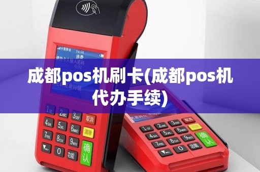 成都pos机刷卡(成都pos机代办手续)